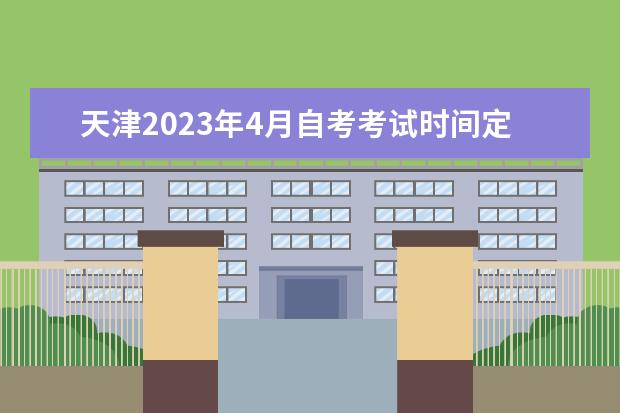 天津2023年4月自考考试时间定于：4月15-16日