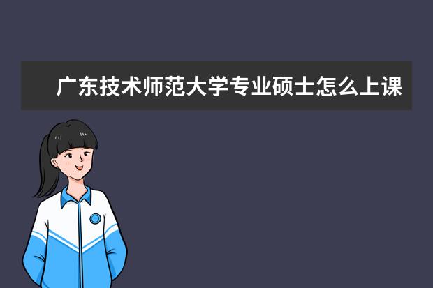 广东技术师范大学专业硕士怎么上课