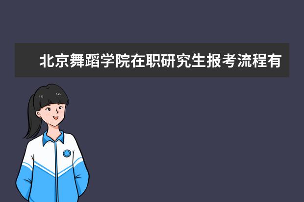 北京舞蹈学院在职研究生报考流程有哪几步？