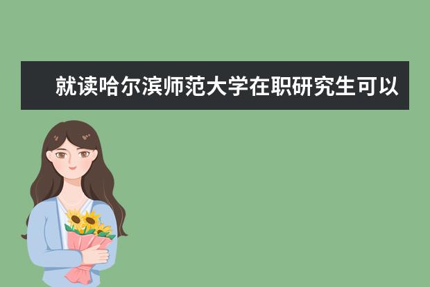 就读哈尔滨师范大学在职研究生可以网络学习吗？