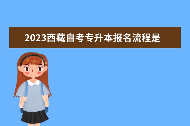 2023西藏自考专升本报名流程是什么