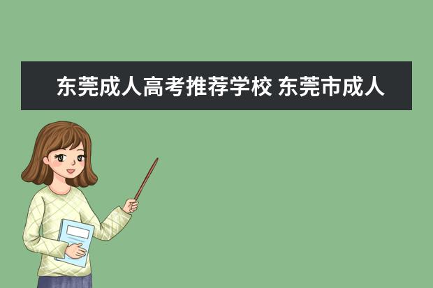 东莞成人高考推荐学校 东莞市成人高考的地点