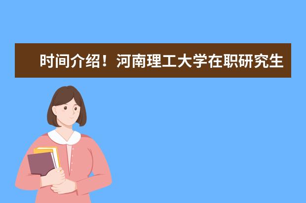 时间介绍！河南理工大学在职研究生考试时间？