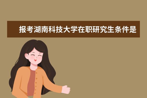 报考湖南科技大学在职研究生条件是什么？