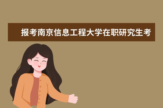 报考南京信息工程大学在职研究生考试时间是哪一天？