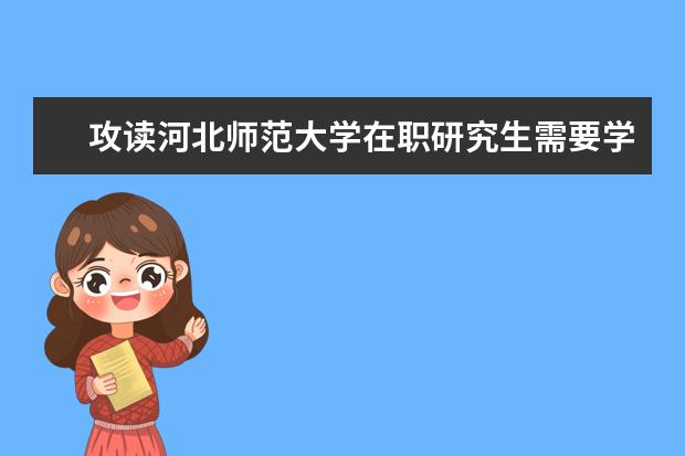 攻读河北师范大学在职研究生需要学习几年？