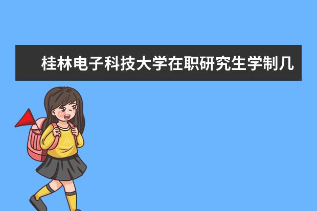 桂林电子科技大学在职研究生学制几年？