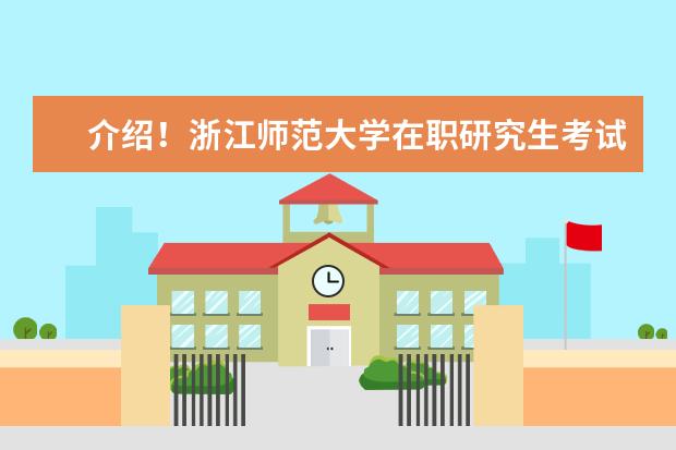 介绍！浙江师范大学在职研究生考试时间