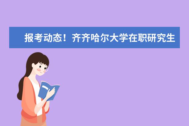 报考动态！齐齐哈尔大学在职研究生报考时间在什么时候？