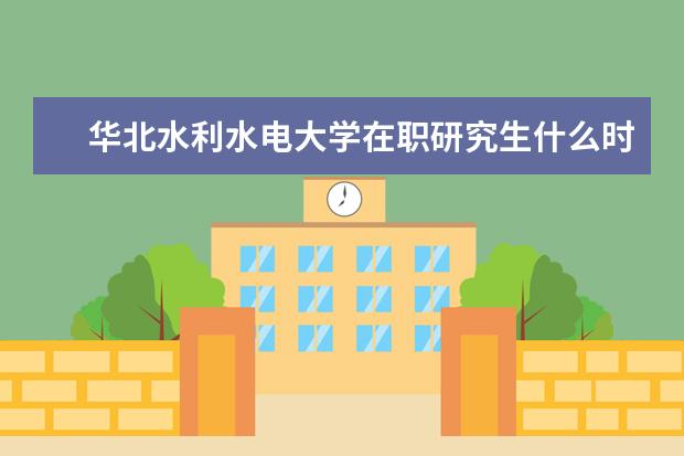 华北水利水电大学在职研究生什么时候报考？