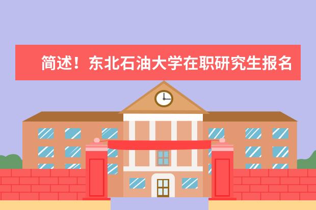 简述！东北石油大学在职研究生报名条件有哪些？