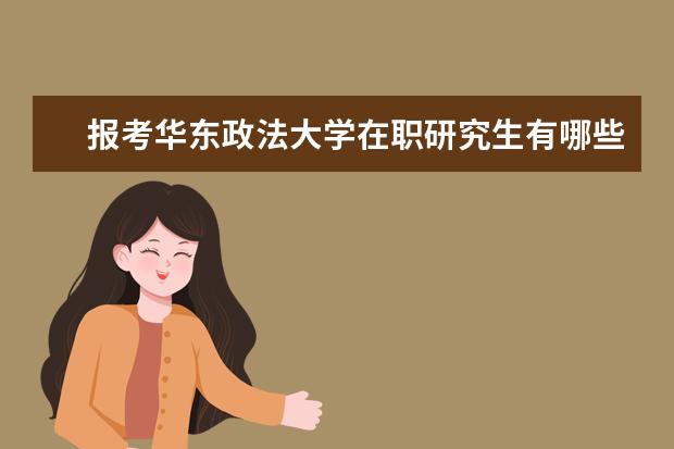 报考华东政法大学在职研究生有哪些流程？