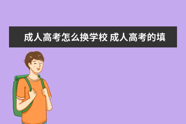 成人高考怎么换学校 成人高考的填报志愿已经结束了,我还能在考完试出分...