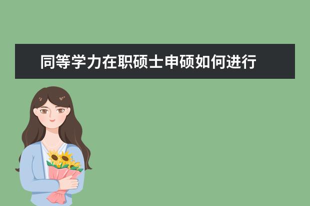 同等学力在职硕士申硕如何进行