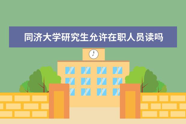 同济大学研究生允许在职人员读吗