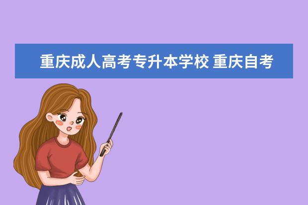 重庆成人高考专升本学校 重庆自考本科有那些学校?