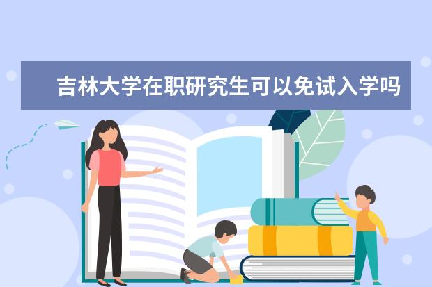 吉林大学在职研究生可以免试入学吗