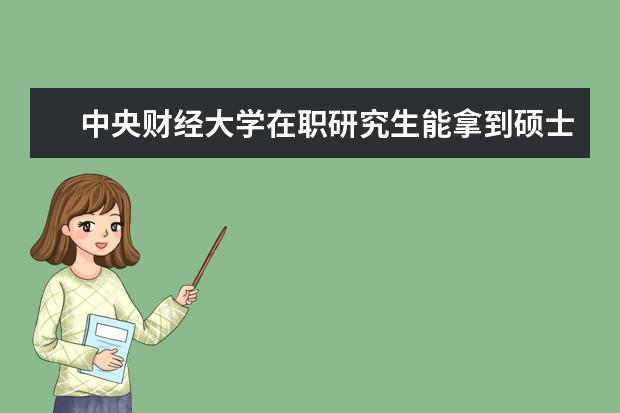 中央财经大学在职研究生能拿到硕士学位吗