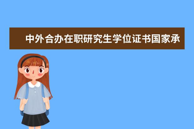 中外合办在职研究生学位证书国家承认吗