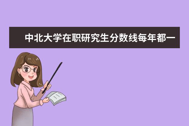 中北大学在职研究生分数线每年都一样吗？