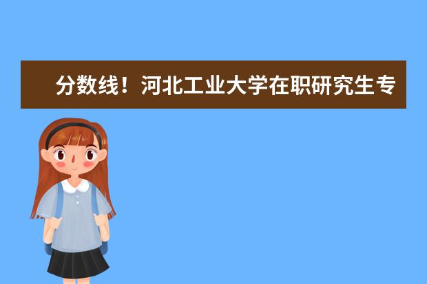 分数线！河北工业大学在职研究生专业分数线