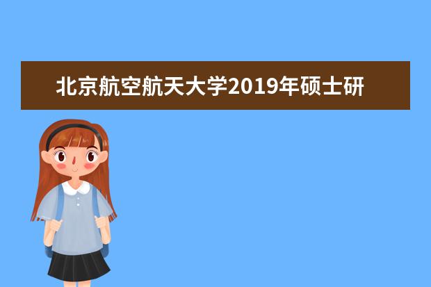 北京航空航天大学2019年硕士研究生招生复试资格基本线