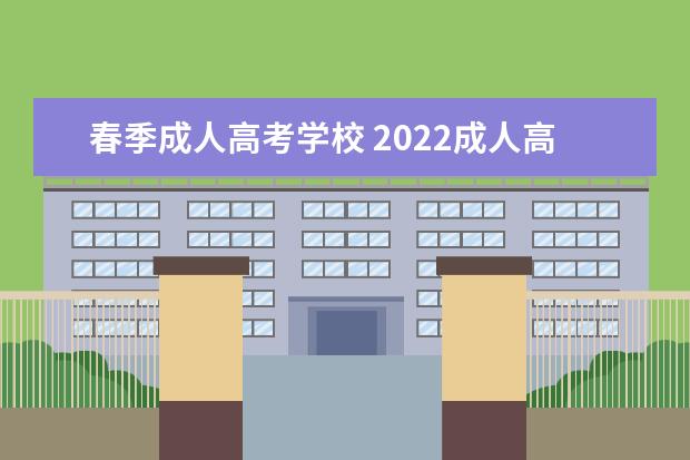 春季成人高考学校 2022成人高考报名学校有哪些