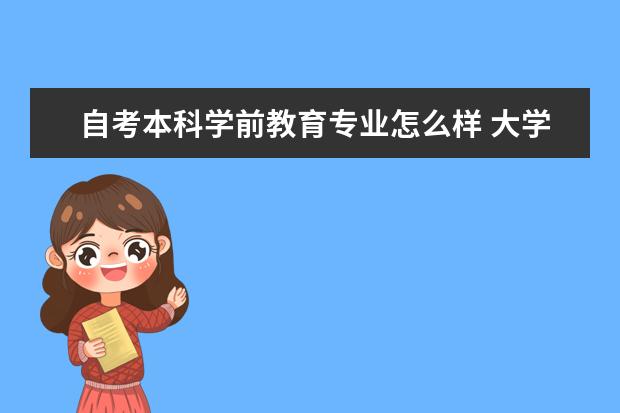 自考本科学前教育专业怎么样 大学自考本科报名条件是什么