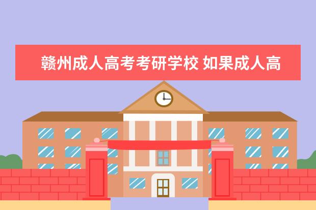 赣州成人高考考研学校 如果成人高考被录取后,还能继续考研吗?