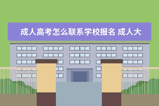 成人高考怎么联系学校报名 成人大学怎么报名,在哪里报名?