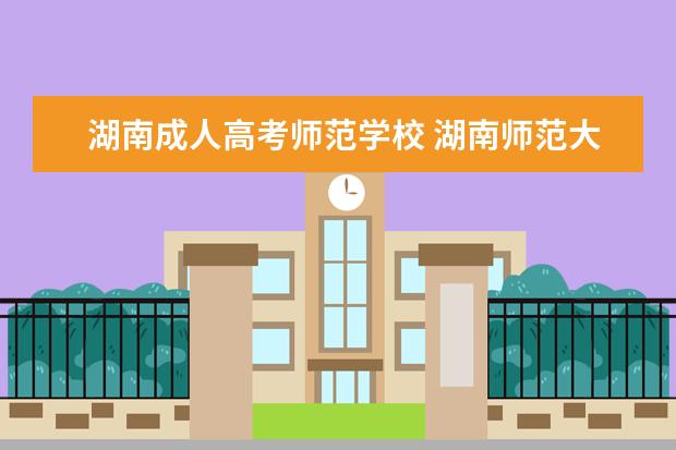 湖南成人高考师范学校 湖南师范大学成人高考分数线