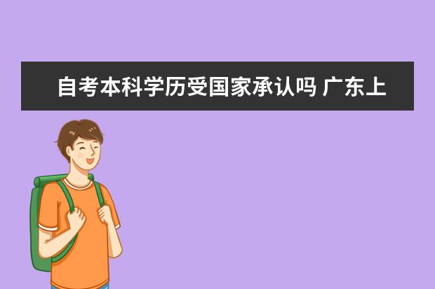 自考本科学历受国家承认吗 广东上半年自考本科毕业论文（设计）安排