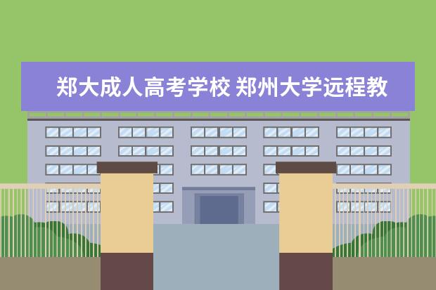 郑大成人高考学校 郑州大学远程教育的学历被国家承认么