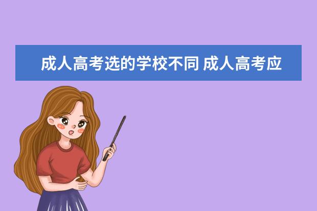 成人高考选的学校不同 成人高考应该怎么选择学校呀?