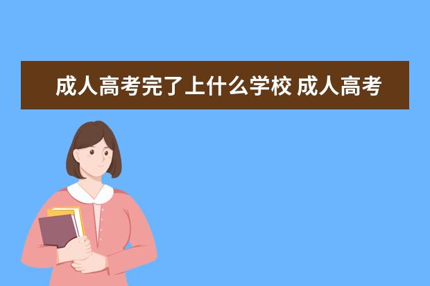 成人高考完了上什么学校 成人高考可以考哪些大学?