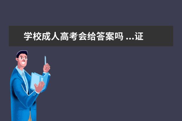 学校成人高考会给答案吗 ...证但是参加了成人高考并且通过了,录取的学校会不...