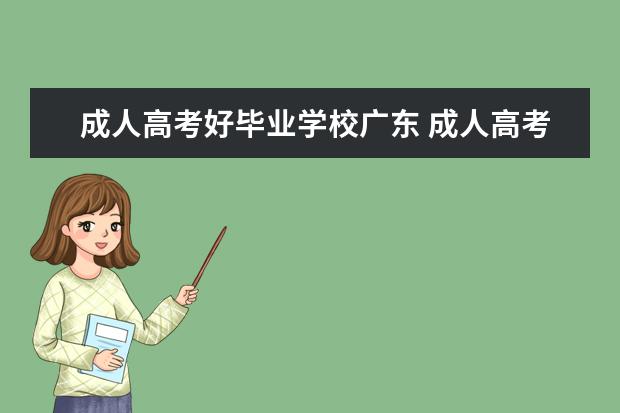 成人高考好毕业学校广东 成人高考选择什么学校好?