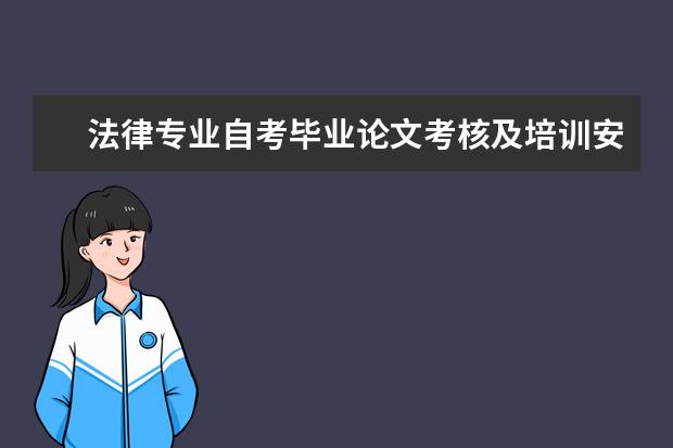 法律专业自考毕业论文考核及培训安排已出炉 自考有专业介绍吗