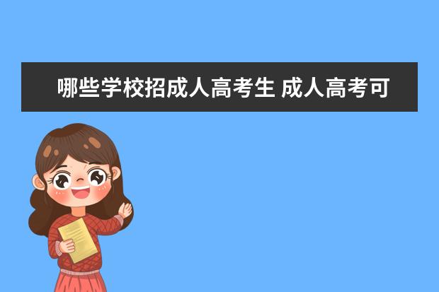 哪些学校招成人高考生 成人高考可以报考哪些院校?