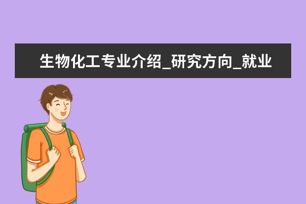 生物化工专业介绍_研究方向_就业前景分析 中国少数民族经济专业介绍_就业前景分析