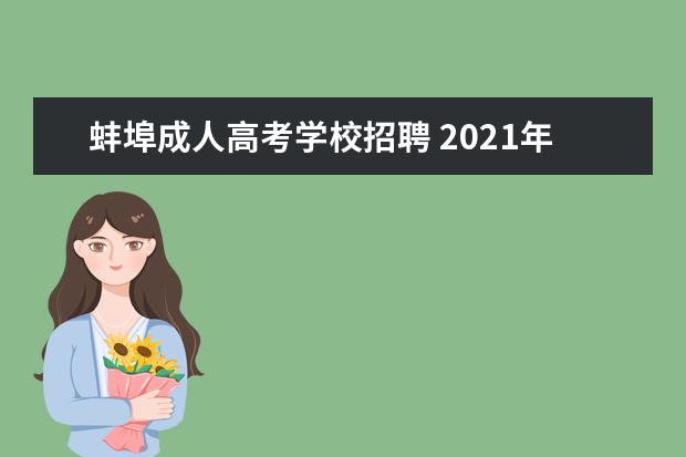 蚌埠成人高考学校招聘 2021年蚌埠成人高考复习资料?