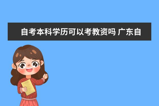 自考本科学历可以考教资吗 广东自考本科什么学校都可以吗