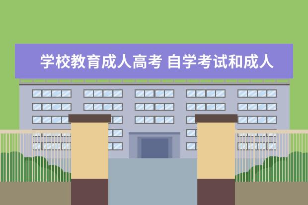 学校教育成人高考 自学考试和成人高等教育有什么区别?