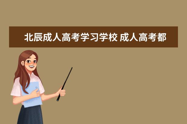 北辰成人高考学习学校 成人高考都需要交什么费用