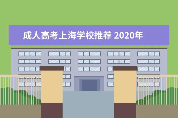 成人高考上海学校推荐 2020年上海成人高考学校有哪些?