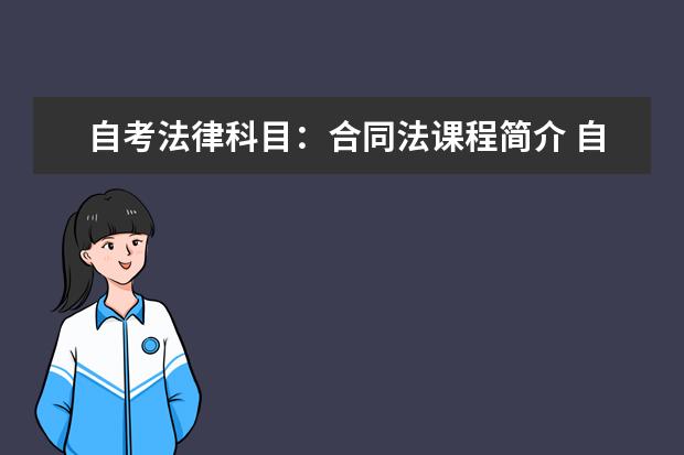 自考法律科目：合同法课程简介 自考行政管理科目：计算机应用基础课程简介