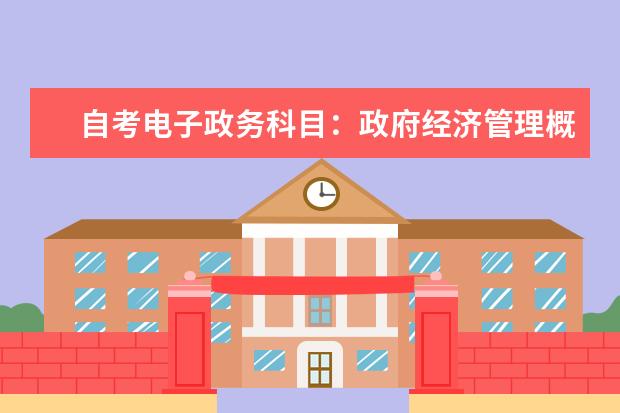 自考电子政务科目：政府经济管理概论简介 自考公共事业管理科目：劳动和社会保障概论课程简介