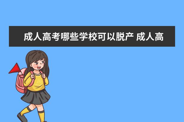 成人高考哪些学校可以脱产 成人高考还有没有脱产班的学校呢,急!