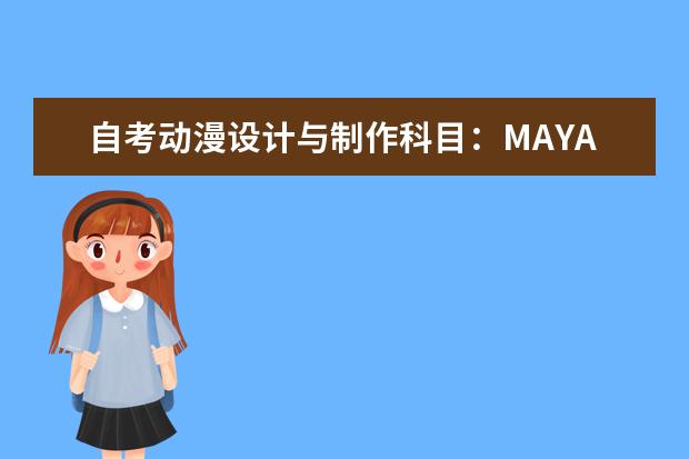 自考动漫设计与制作科目：MAYA软件课程简介 自考会展管理科目：会展经济学课程简介