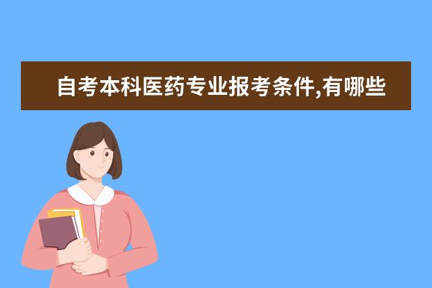 自考本科医药专业报考条件,有哪些医药类专业 自考法律本科还有用吗